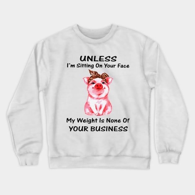 Unless I'm Sitting On Your Face My Weight Is None Of Your Business Pink Pig Crewneck Sweatshirt by Venicecva Tee